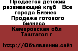 Продается детский развивающий клуб - Все города Бизнес » Продажа готового бизнеса   . Кемеровская обл.,Таштагол г.